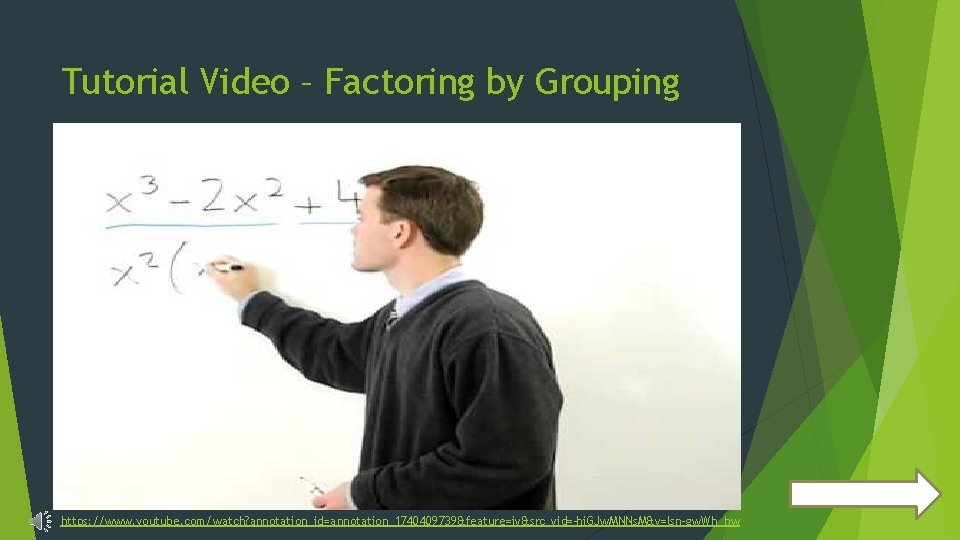 Tutorial Video – Factoring by Grouping https: //www. youtube. com/watch? annotation_id=annotation_1740409739&feature=iv&src_vid=-hi. GJw. MNNs. M&v=lsn-gw.