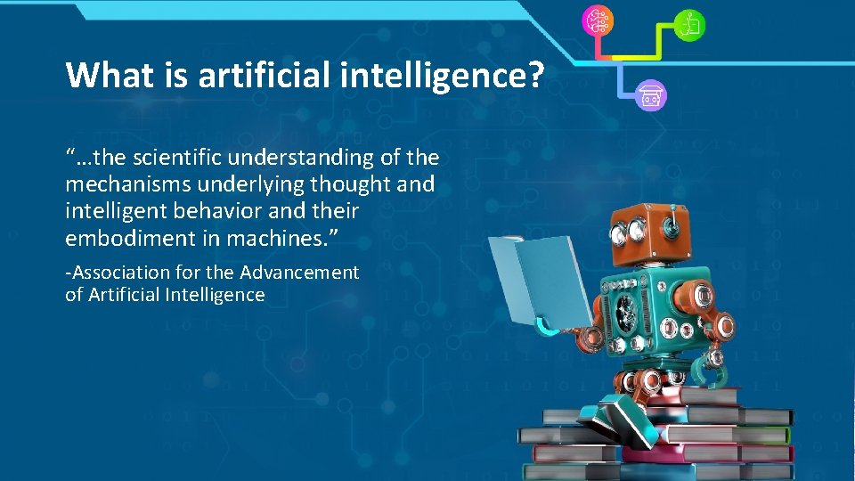 What is artificial intelligence? “…the scientific understanding of the mechanisms underlying thought and intelligent What is artificial intelligence? “…the scientific understanding of the mechanisms underlying thought and intelligent