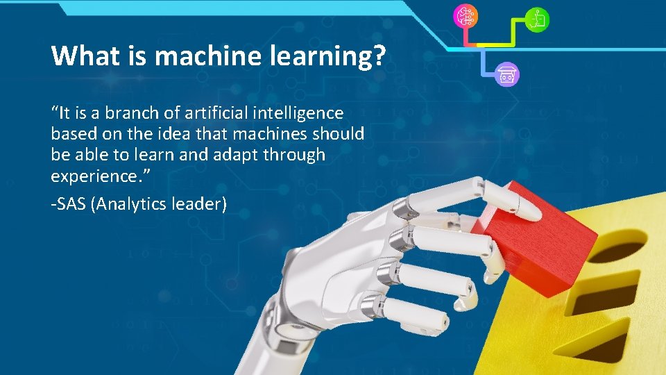 What is machine learning? “It is a branch of artificial intelligence based on the What is machine learning? “It is a branch of artificial intelligence based on the