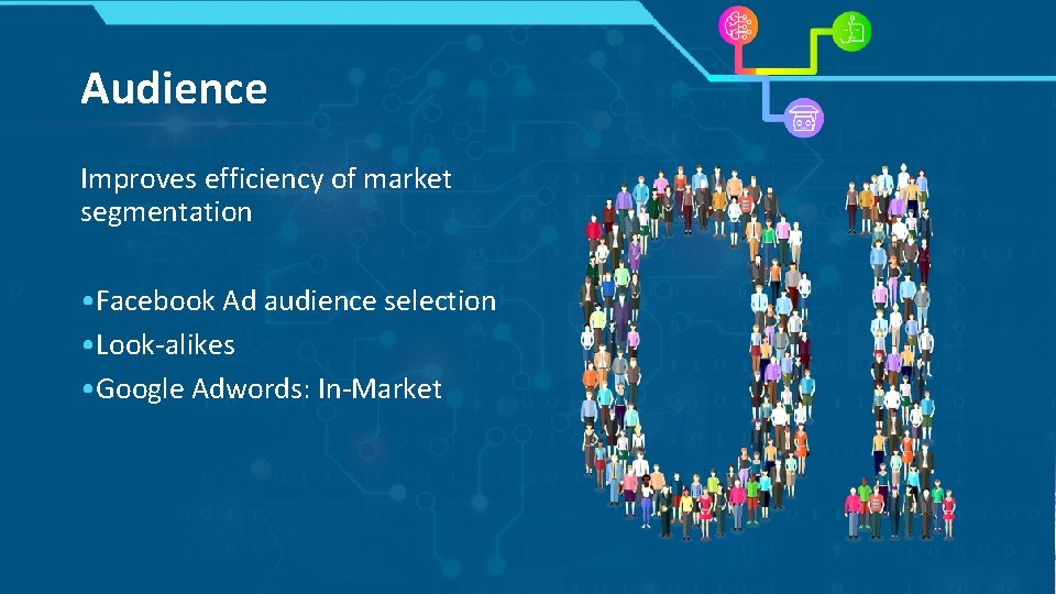 Audience Improves efficiency of market segmentation • Facebook Ad audience selection • Look-alikes • Audience Improves efficiency of market segmentation • Facebook Ad audience selection • Look-alikes •