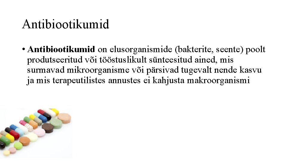 Antibiootikumid • Antibiootikumid on elusorganismide (bakterite, seente) poolt produtseeritud või tööstuslikult sünteesitud ained, mis