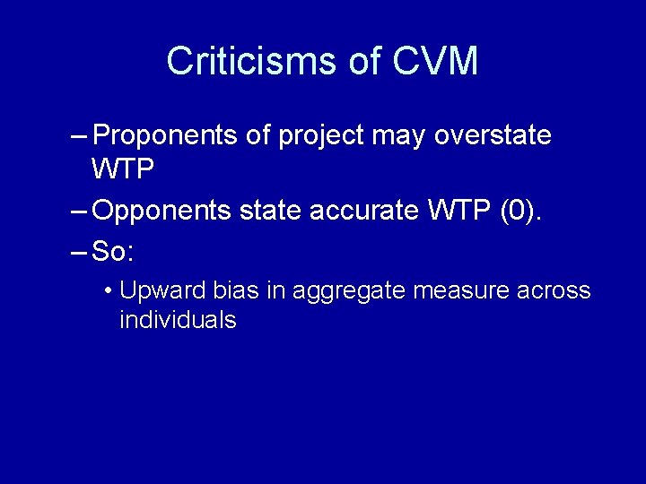 Criticisms of CVM – Proponents of project may overstate WTP – Opponents state accurate