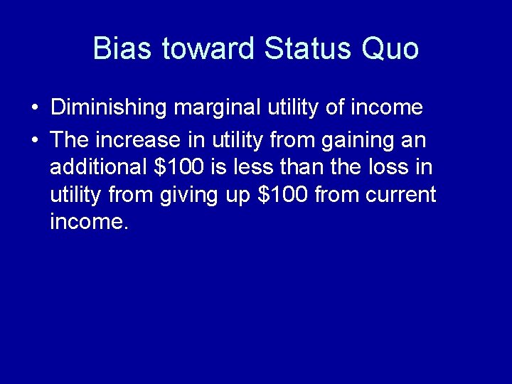 Bias toward Status Quo • Diminishing marginal utility of income • The increase in