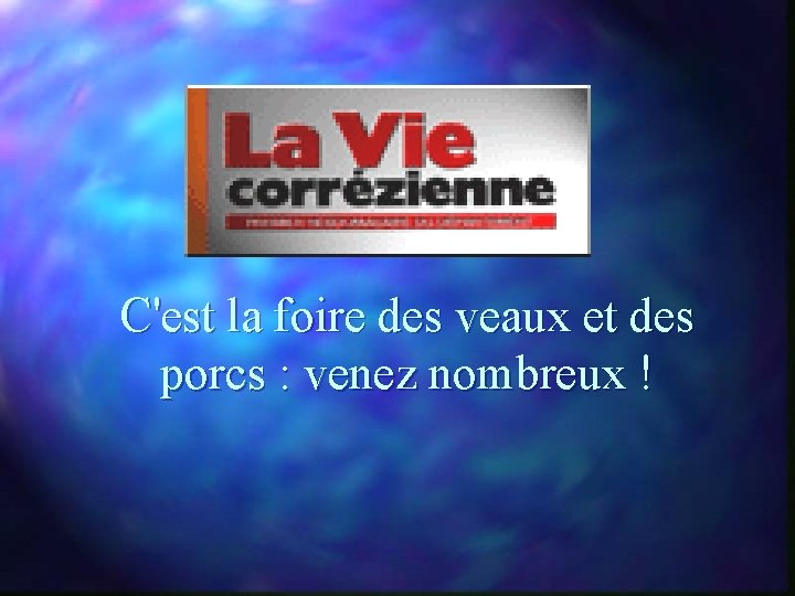 C'est la foire des veaux et des porcs : venez nombreux ! 