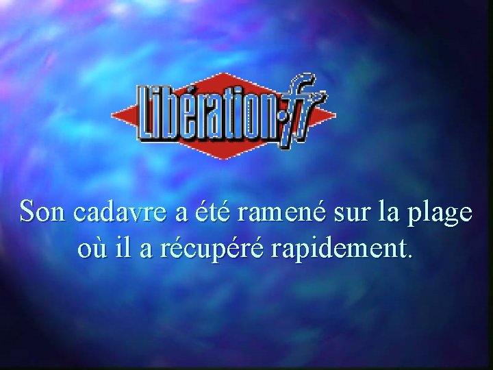 Son cadavre a été ramené sur la plage où il a récupéré rapidement. 