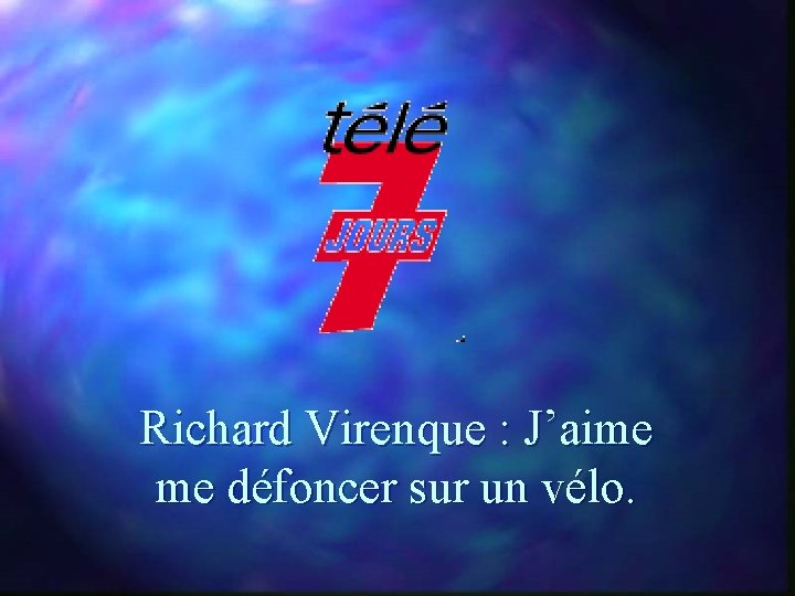 Richard Virenque : J’aime me défoncer sur un vélo. 