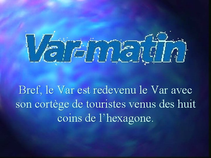 Bref, le Var est redevenu le Var avec son cortège de touristes venus des