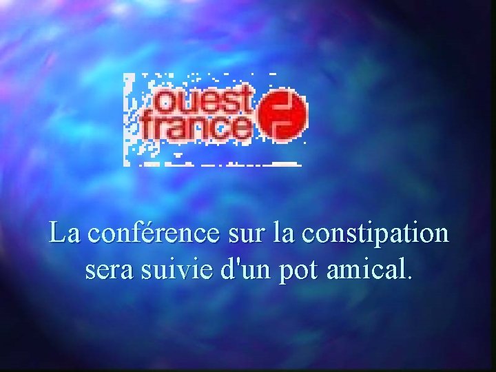 La conférence sur la constipation sera suivie d'un pot amical. 