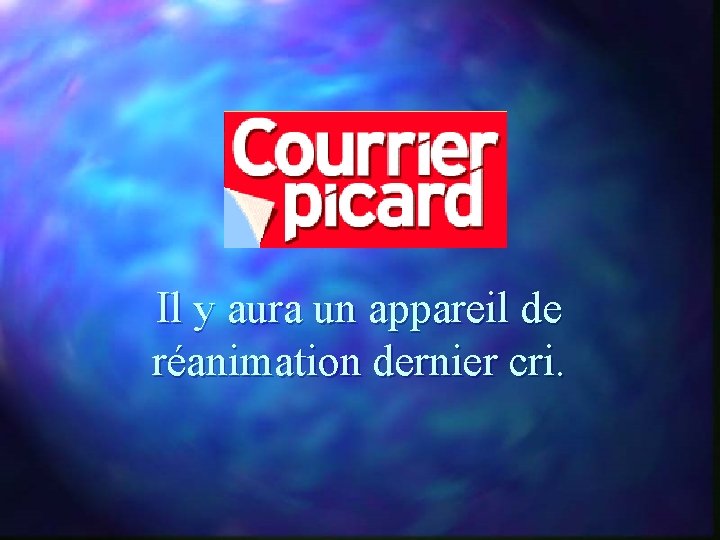 Il y aura un appareil de réanimation dernier cri. 