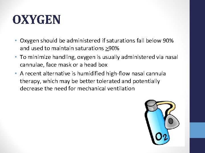 OXYGEN • Oxygen should be administered if saturations fall below 90% and used to