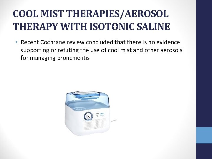 COOL MIST THERAPIES/AEROSOL THERAPY WITH ISOTONIC SALINE • Recent Cochrane review concluded that there