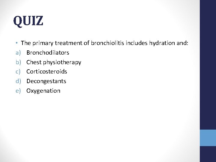 QUIZ • The primary treatment of bronchiolitis includes hydration and: a) Bronchodilators b) Chest