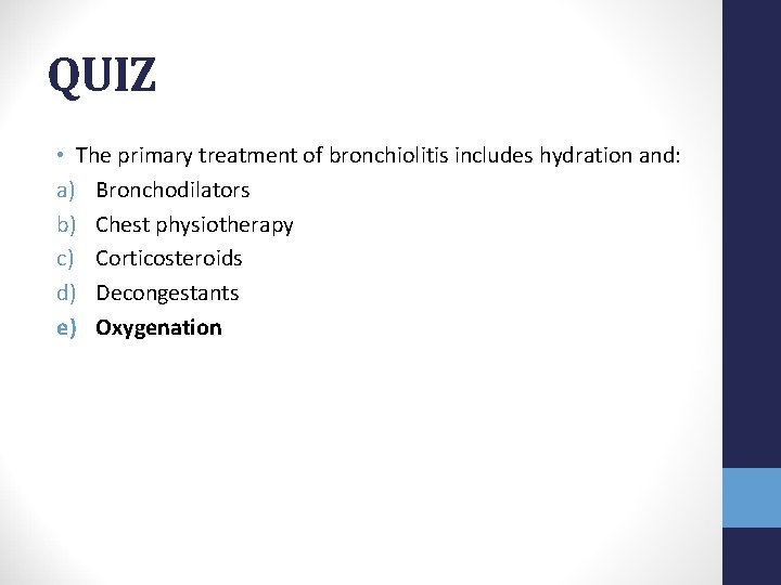 QUIZ • The primary treatment of bronchiolitis includes hydration and: a) Bronchodilators b) Chest