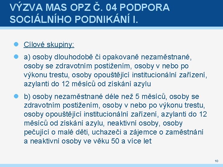 VÝZVA MAS OPZ Č. 04 PODPORA SOCIÁLNÍHO PODNIKÁNÍ I. Cílové skupiny: a) osoby dlouhodobě