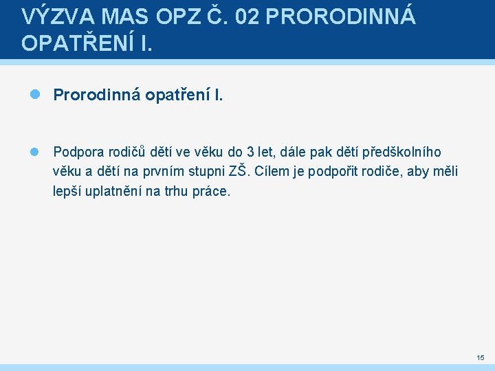 VÝZVA MAS OPZ Č. 02 PRORODINNÁ OPATŘENÍ I. Prorodinná opatření I. Podpora rodičů dětí