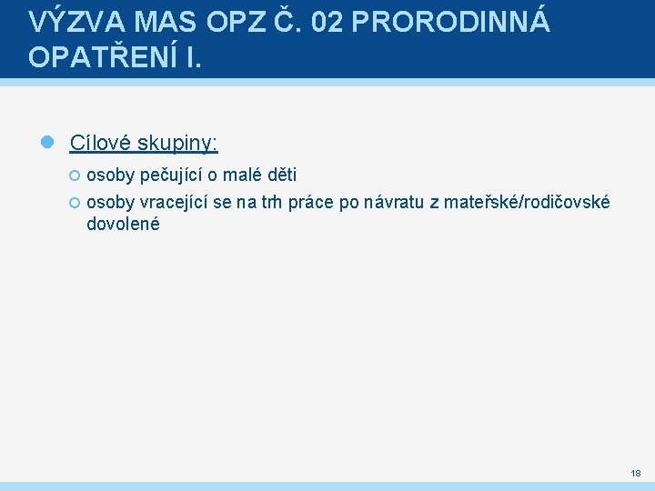 VÝZVA MAS OPZ Č. 02 PRORODINNÁ OPATŘENÍ I. Cílové skupiny: osoby pečující o malé