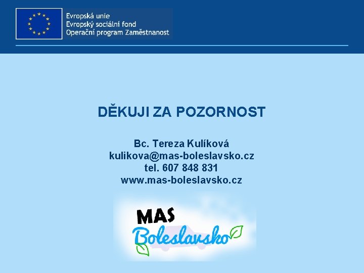 DĚKUJI ZA POZORNOST Bc. Tereza Kulíková kulikova@mas-boleslavsko. cz tel. 607 848 831 www. mas-boleslavsko.