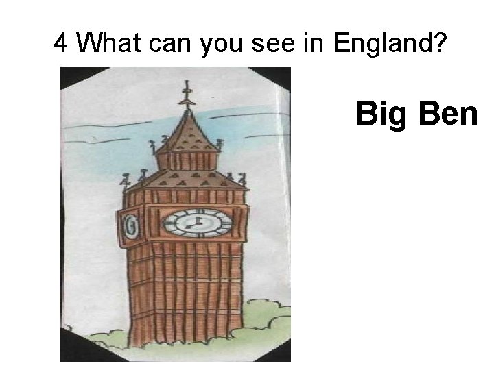 4 What can you see in England? Big Ben 