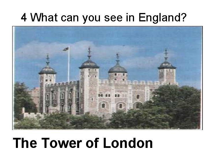 4 What can you see in England? The Tower of London 