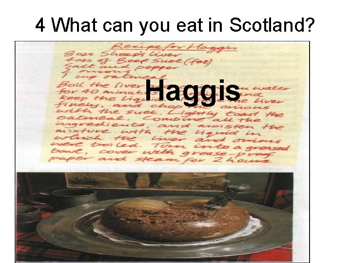 4 What can you eat in Scotland? Haggis 