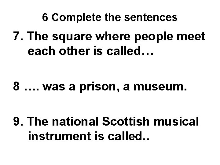 6 Complete the sentences 7. The square where people meet each other is called…