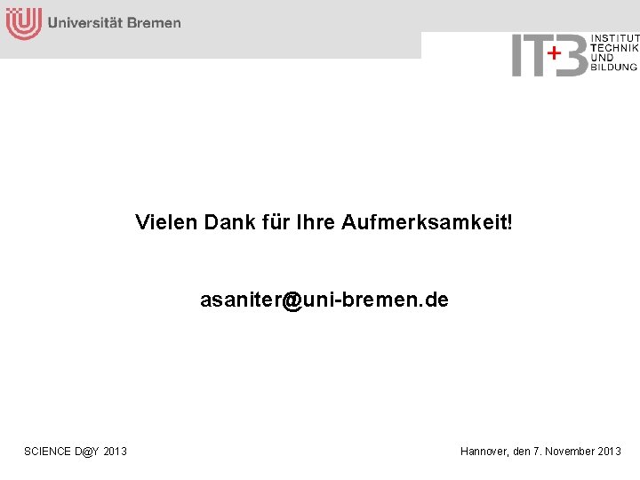 Vielen Dank für Ihre Aufmerksamkeit! asaniter@uni-bremen. de SCIENCE D@Y 2013 Hannover, den 7. November