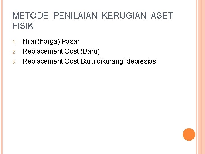 METODE PENILAIAN KERUGIAN ASET FISIK 1. 2. 3. Nilai (harga) Pasar Replacement Cost (Baru)