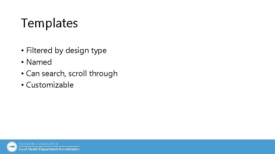 Templates • Filtered by design type • Named • Can search, scroll through • Templates • Filtered by design type • Named • Can search, scroll through •
