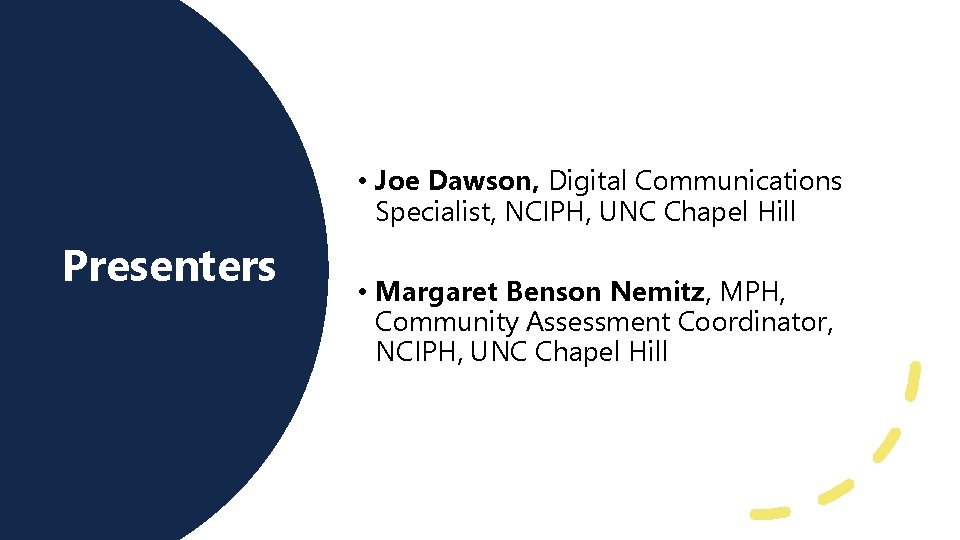 • Joe Dawson, Digital Communications Specialist, NCIPH, UNC Chapel Hill Presenters • Margaret • Joe Dawson, Digital Communications Specialist, NCIPH, UNC Chapel Hill Presenters • Margaret