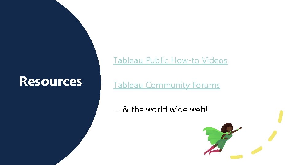 Tableau Public How-to Videos Resources Tableau Community Forums … & the world wide web! Tableau Public How-to Videos Resources Tableau Community Forums … & the world wide web!