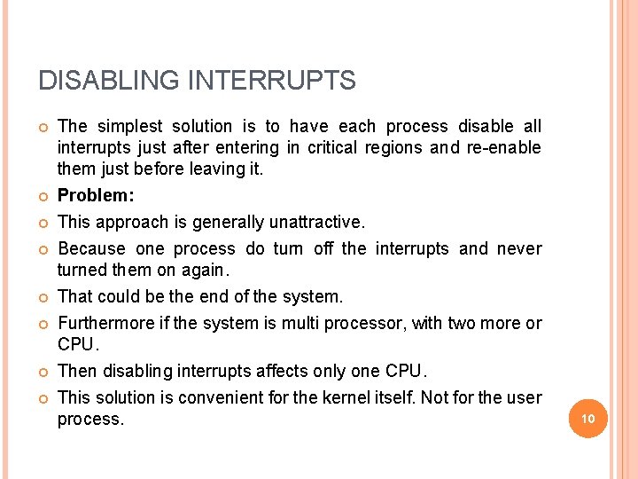 DISABLING INTERRUPTS The simplest solution is to have each process disable all interrupts just