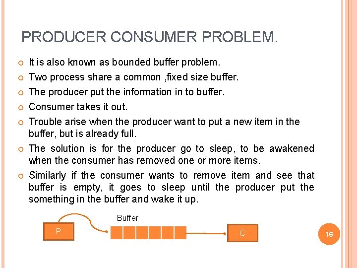 PRODUCER CONSUMER PROBLEM. It is also known as bounded buffer problem. Two process share