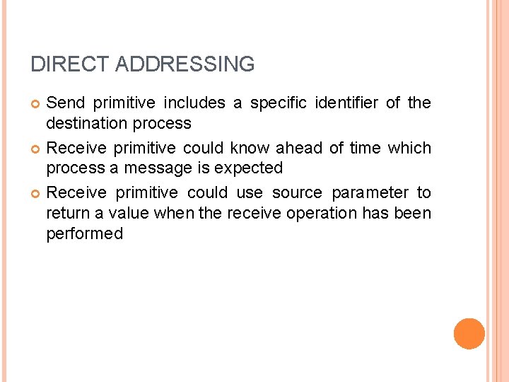 DIRECT ADDRESSING Send primitive includes a specific identifier of the destination process Receive primitive