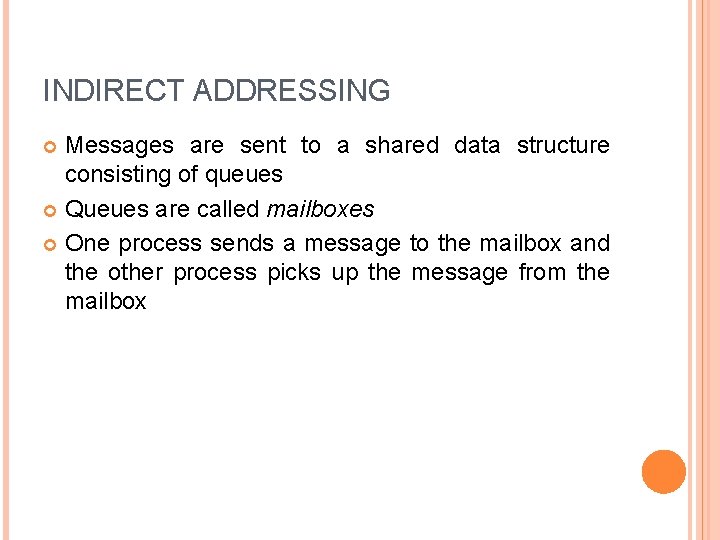 INDIRECT ADDRESSING Messages are sent to a shared data structure consisting of queues Queues