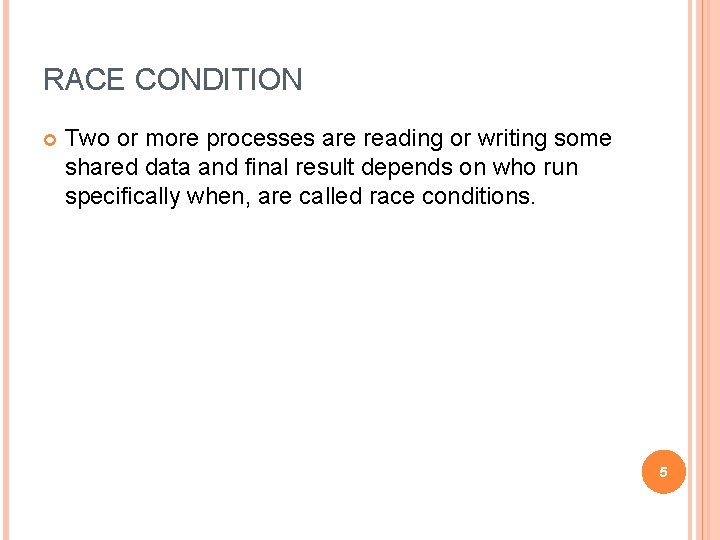RACE CONDITION Two or more processes are reading or writing some shared data and