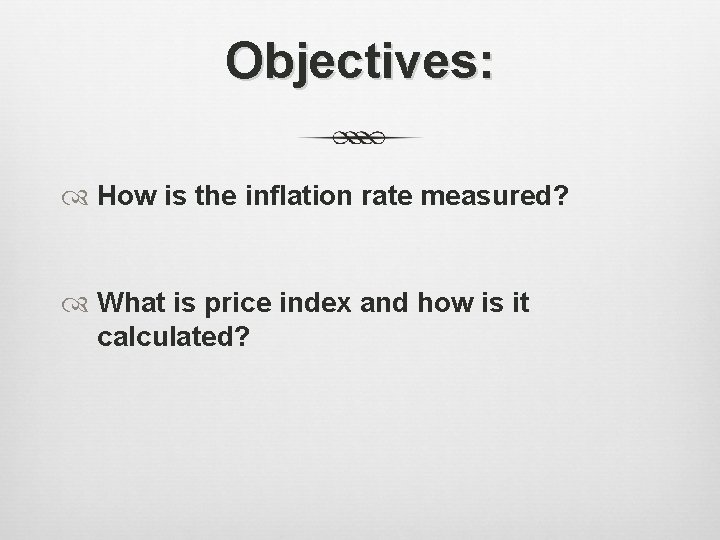 Objectives: How is the inflation rate measured? What is price index and how is