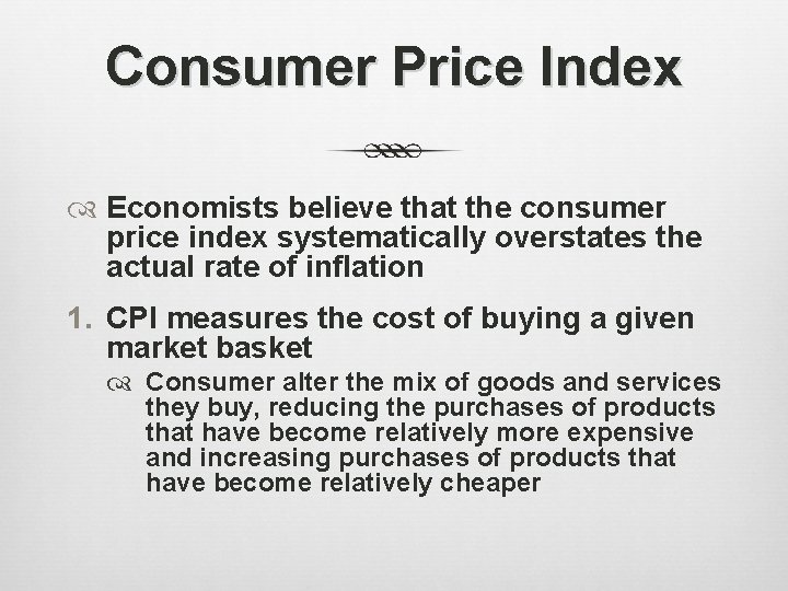 Consumer Price Index Economists believe that the consumer price index systematically overstates the actual