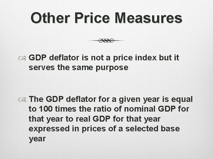 Other Price Measures GDP deflator is not a price index but it serves the
