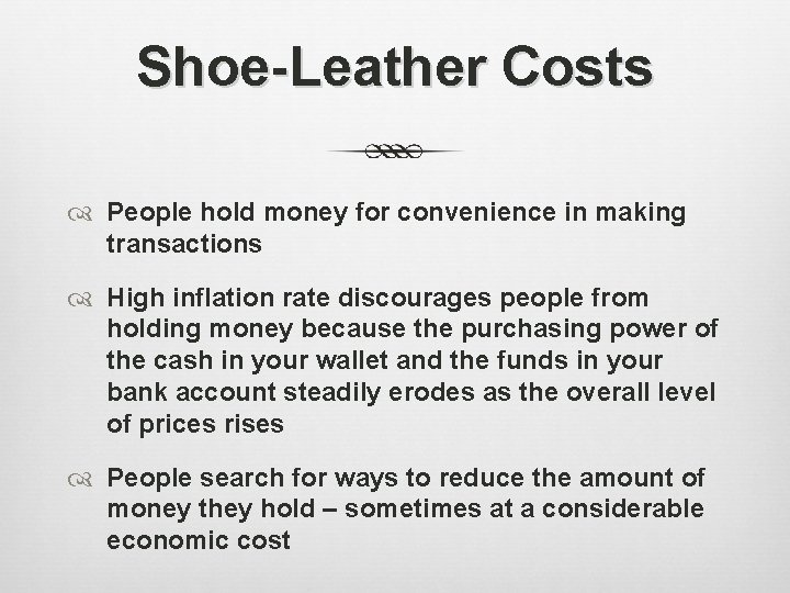 Shoe-Leather Costs People hold money for convenience in making transactions High inflation rate discourages