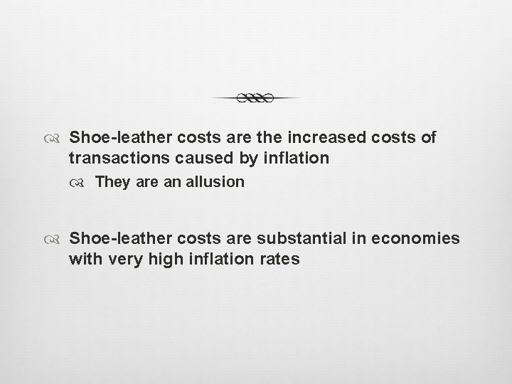  Shoe-leather costs are the increased costs of transactions caused by inflation They are