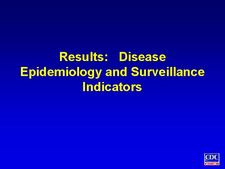 Results: Disease Epidemiology and Surveillance Indicators 