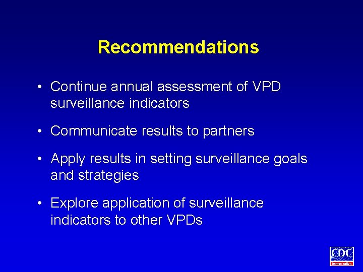 Recommendations • Continue annual assessment of VPD surveillance indicators • Communicate results to partners