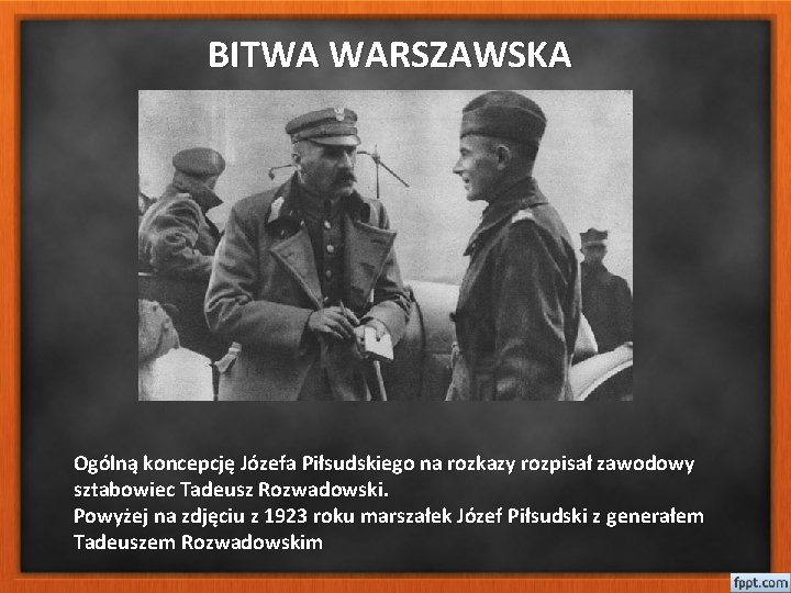 BITWA WARSZAWSKA Ogólną koncepcję Józefa Piłsudskiego na rozkazy rozpisał zawodowy sztabowiec Tadeusz Rozwadowski. Powyżej