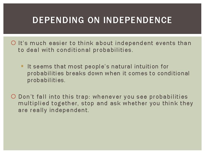 DEPENDING ON INDEPENDENCE It’s much easier to think about independent events than to deal DEPENDING ON INDEPENDENCE It’s much easier to think about independent events than to deal
