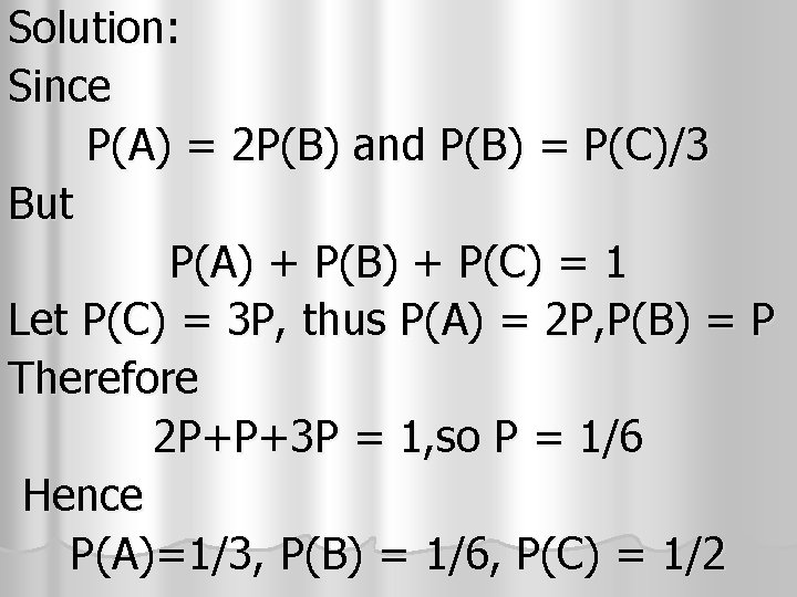 Solution: Since P(A) = 2 P(B) and P(B) = P(C)/3 But P(A) + P(B)