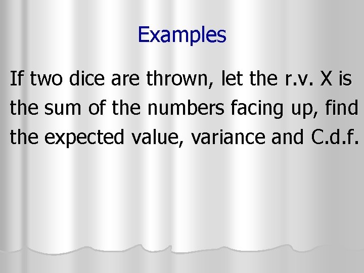 Examples If two dice are thrown, let the r. v. X is the sum