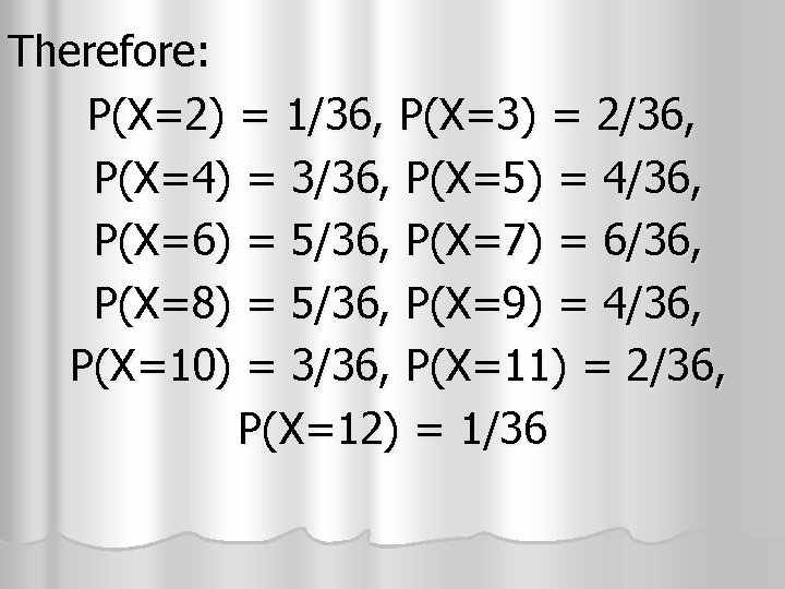 Therefore: P(X=2) = 1/36, P(X=3) = 2/36, P(X=4) = 3/36, P(X=5) = 4/36, P(X=6)