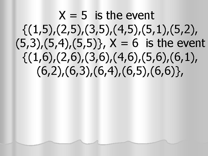X = 5 is the event {(1, 5), (2, 5), (3, 5), (4, 5),