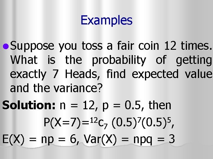 Examples l Suppose you toss a fair coin 12 times. What is the probability