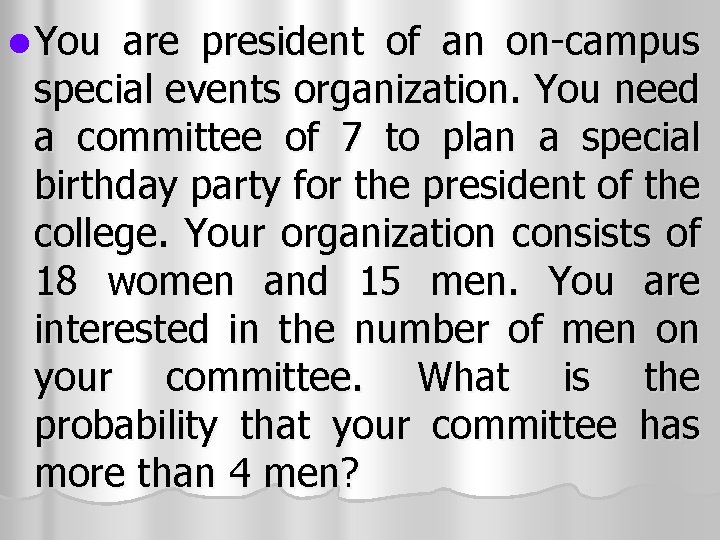 l You are president of an on-campus special events organization. You need a committee